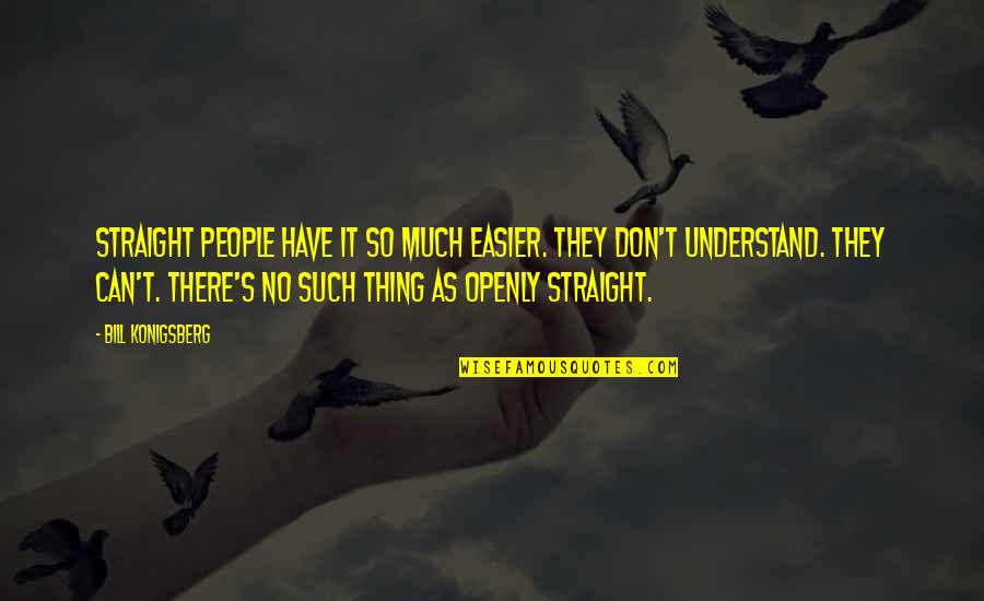 They Don't Understand Quotes By Bill Konigsberg: Straight people have it so much easier. They