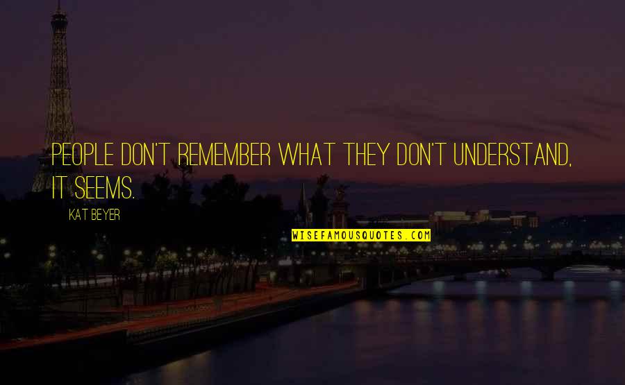 They Don't Understand Quotes By Kat Beyer: People don't remember what they don't understand, it