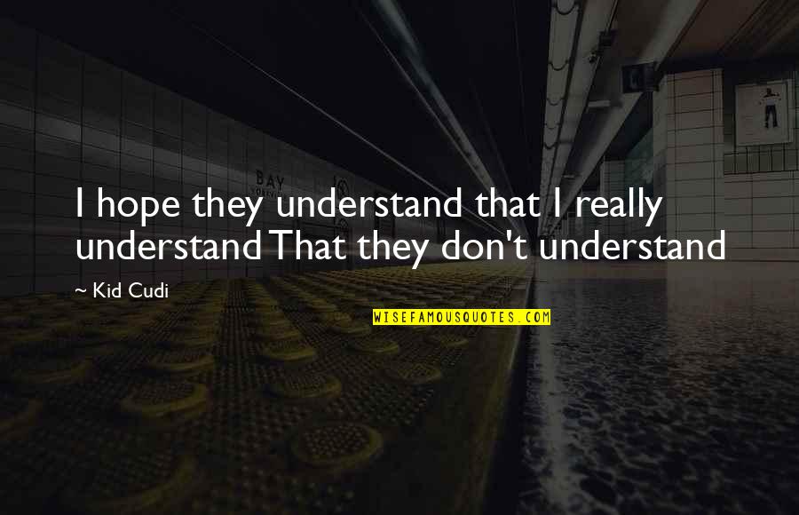 They Don't Understand Quotes By Kid Cudi: I hope they understand that I really understand
