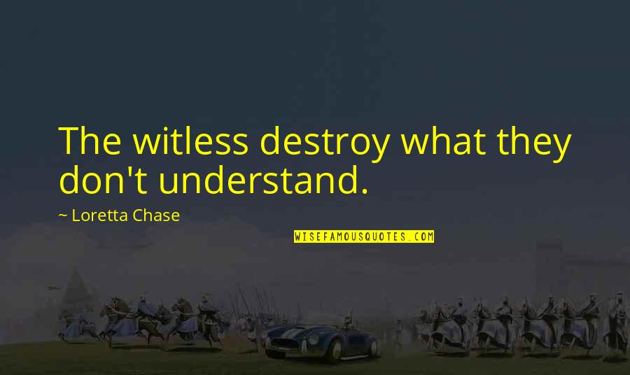 They Don't Understand Quotes By Loretta Chase: The witless destroy what they don't understand.