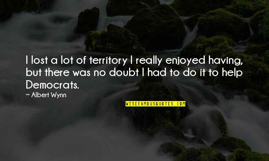 They Doubt You Quotes By Albert Wynn: I lost a lot of territory I really