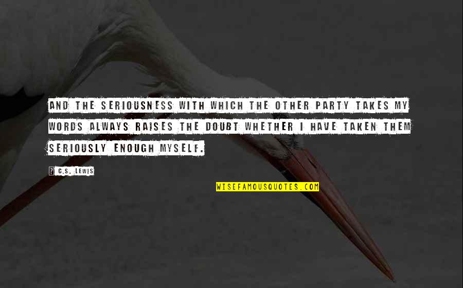 They Doubt You Quotes By C.S. Lewis: And the seriousness with which the other party