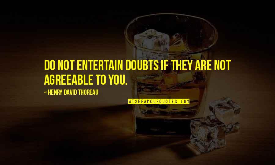 They Doubt You Quotes By Henry David Thoreau: Do not entertain doubts if they are not