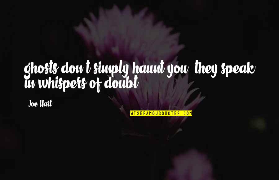 They Doubt You Quotes By Joe Hart: ghosts don't simply haunt you, they speak in