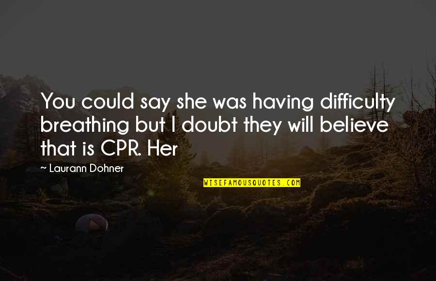 They Doubt You Quotes By Laurann Dohner: You could say she was having difficulty breathing
