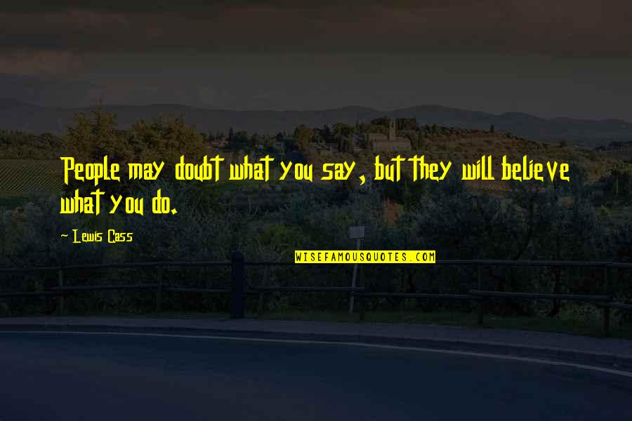 They Doubt You Quotes By Lewis Cass: People may doubt what you say, but they