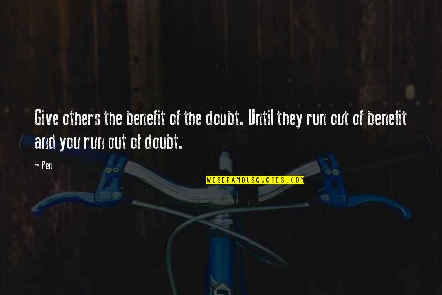 They Doubt You Quotes By Pen: Give others the benefit of the doubt. Until