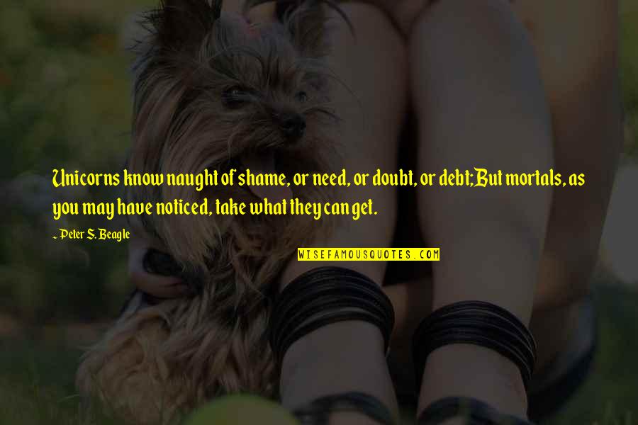 They Doubt You Quotes By Peter S. Beagle: Unicorns know naught of shame, or need, or