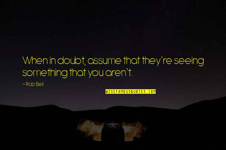 They Doubt You Quotes By Rob Bell: When in doubt, assume that they're seeing something