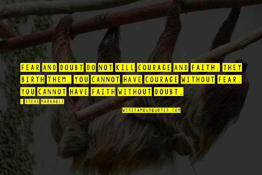They Doubt You Quotes By Steve Maraboli: Fear and doubt do not kill courage and
