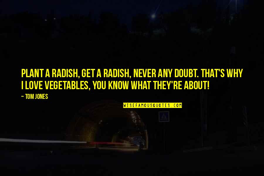 They Doubt You Quotes By Tom Jones: Plant a radish, get a radish, never any