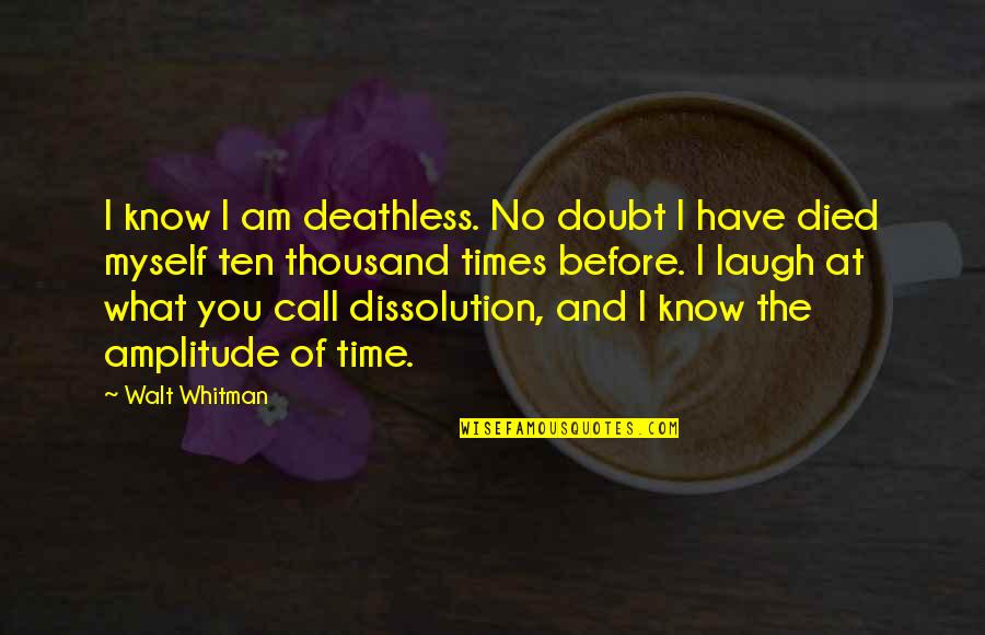 They Doubt You Quotes By Walt Whitman: I know I am deathless. No doubt I