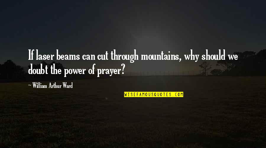 They Doubt You Quotes By William Arthur Ward: If laser beams can cut through mountains, why