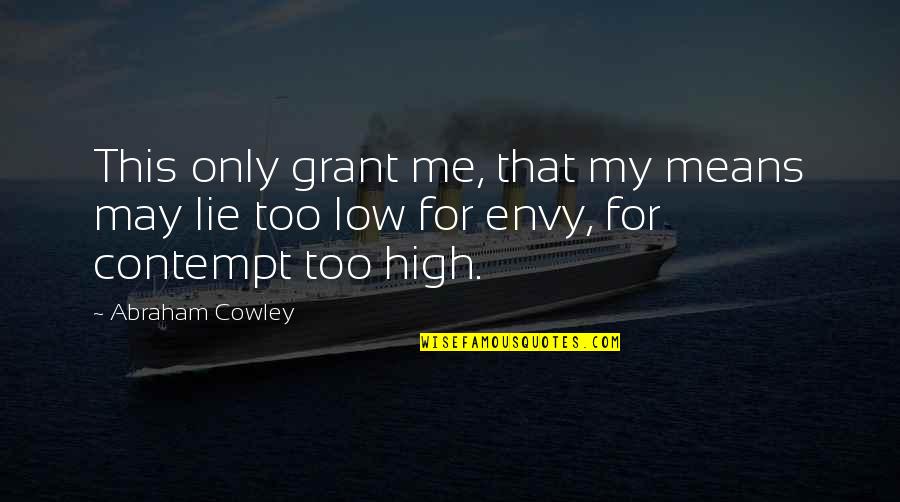They Envy Me Quotes By Abraham Cowley: This only grant me, that my means may