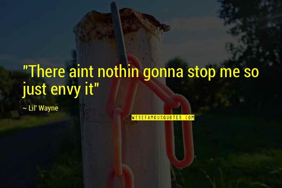 They Envy Me Quotes By Lil' Wayne: "There aint nothin gonna stop me so just