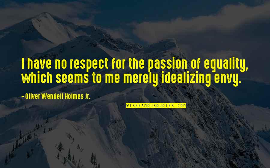 They Envy Me Quotes By Oliver Wendell Holmes Jr.: I have no respect for the passion of