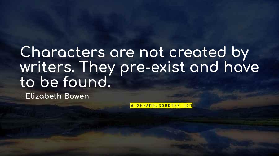 They Exist Quotes By Elizabeth Bowen: Characters are not created by writers. They pre-exist