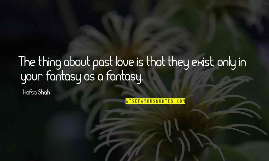 They Exist Quotes By Hafsa Shah: The thing about past love is that they