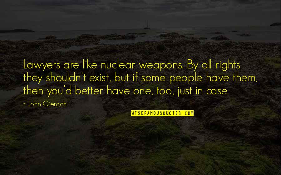 They Exist Quotes By John Gierach: Lawyers are like nuclear weapons. By all rights