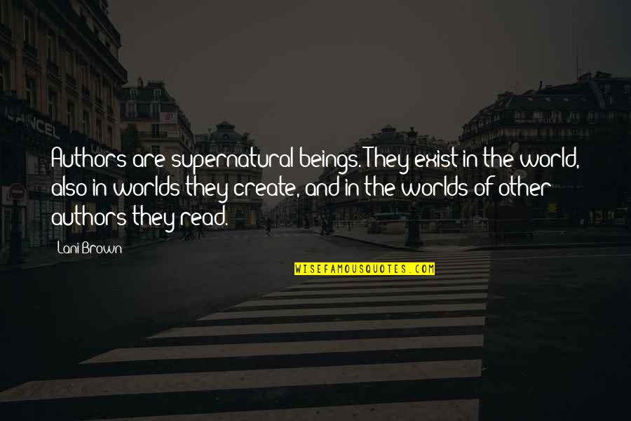 They Exist Quotes By Lani Brown: Authors are supernatural beings. They exist in the