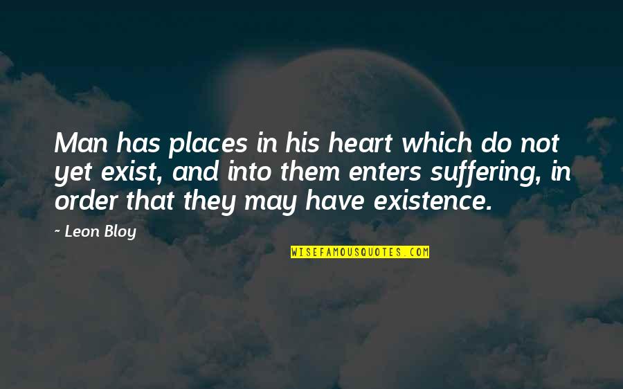 They Exist Quotes By Leon Bloy: Man has places in his heart which do
