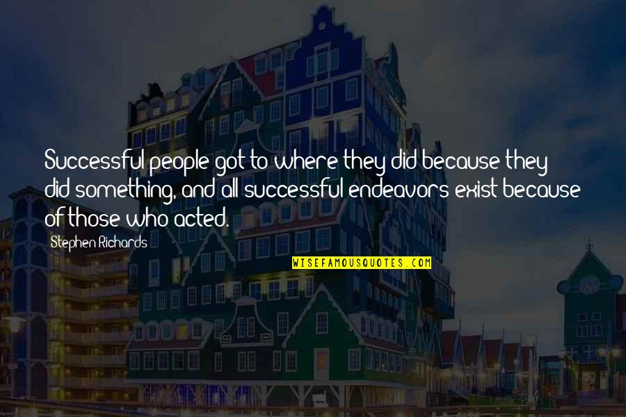 They Exist Quotes By Stephen Richards: Successful people got to where they did because
