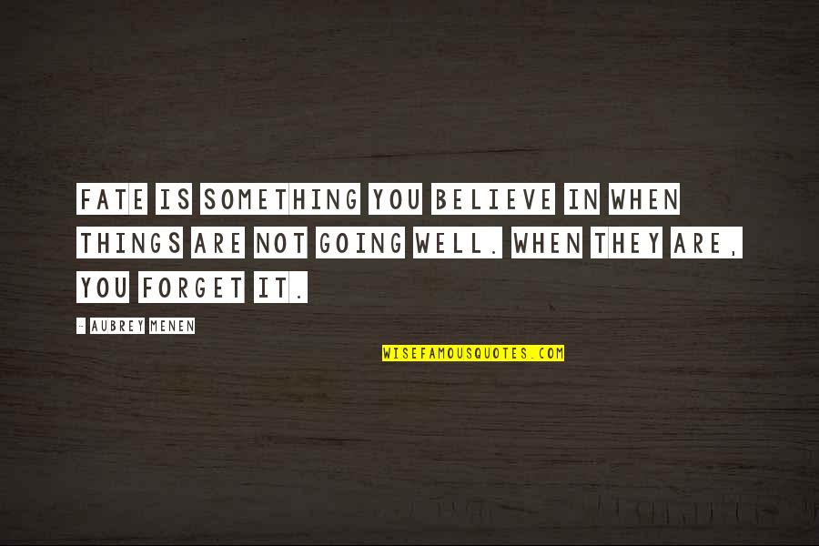 They Forget You Quotes By Aubrey Menen: Fate is something you believe in when things They Forget You Quotes By Aubrey Menen: Fate is something you believe in when things
