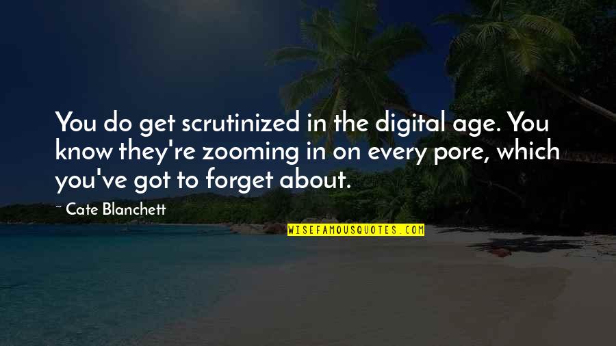 They Forget You Quotes By Cate Blanchett: You do get scrutinized in the digital age. They Forget You Quotes By Cate Blanchett: You do get scrutinized in the digital age.