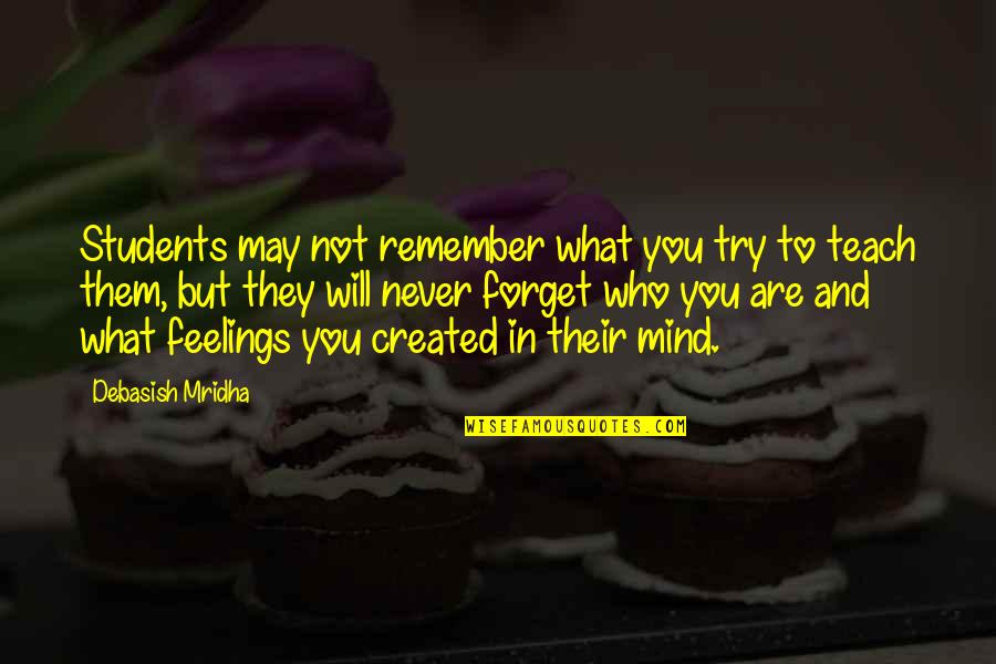 They Forget You Quotes By Debasish Mridha: Students may not remember what you try to They Forget You Quotes By Debasish Mridha: Students may not remember what you try to