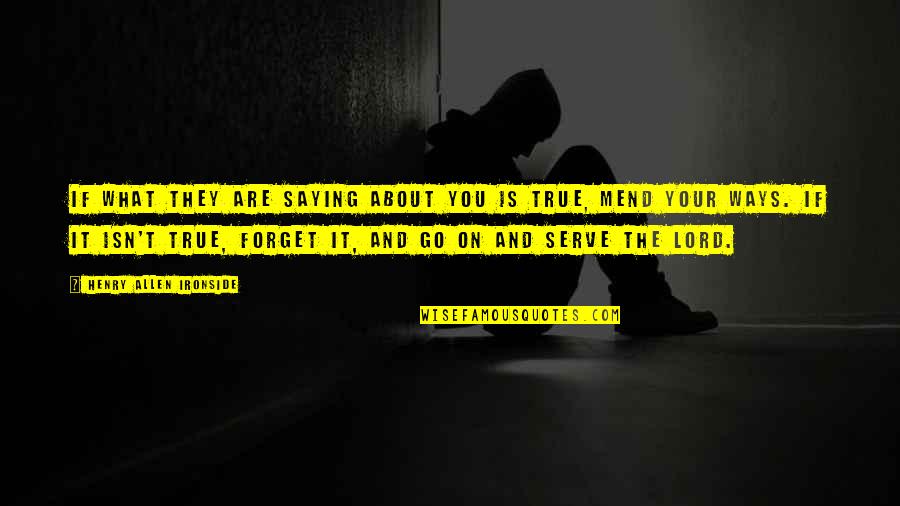 They Forget You Quotes By Henry Allen Ironside: If what they are saying about you is They Forget You Quotes By Henry Allen Ironside: If what they are saying about you is