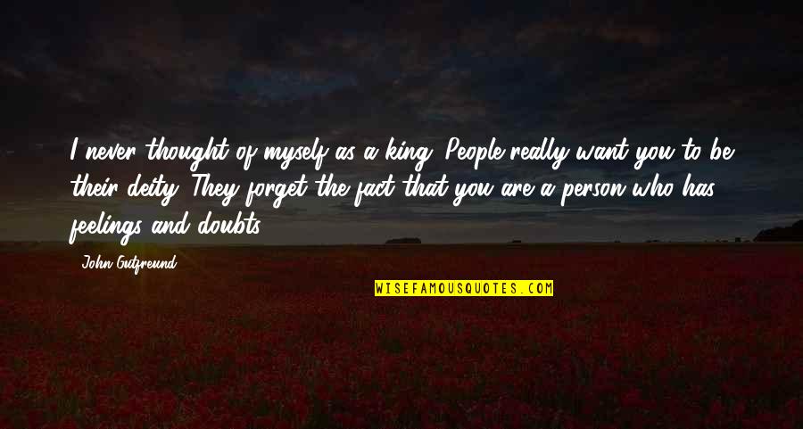 They Forget You Quotes By John Gutfreund: I never thought of myself as a king. They Forget You Quotes By John Gutfreund: I never thought of myself as a king.