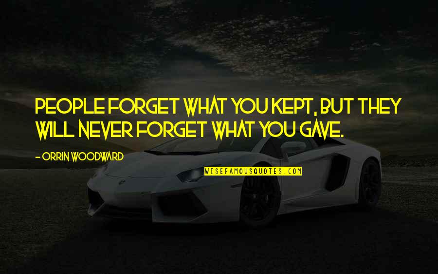 They Forget You Quotes By Orrin Woodward: People forget what you kept, but they will