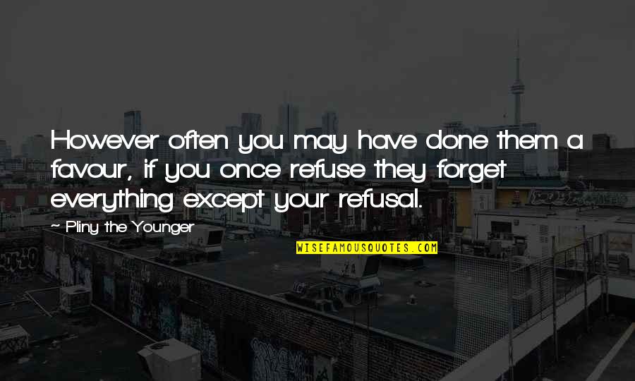 They Forget You Quotes By Pliny The Younger: However often you may have done them a They Forget You Quotes By Pliny The Younger: However often you may have done them a