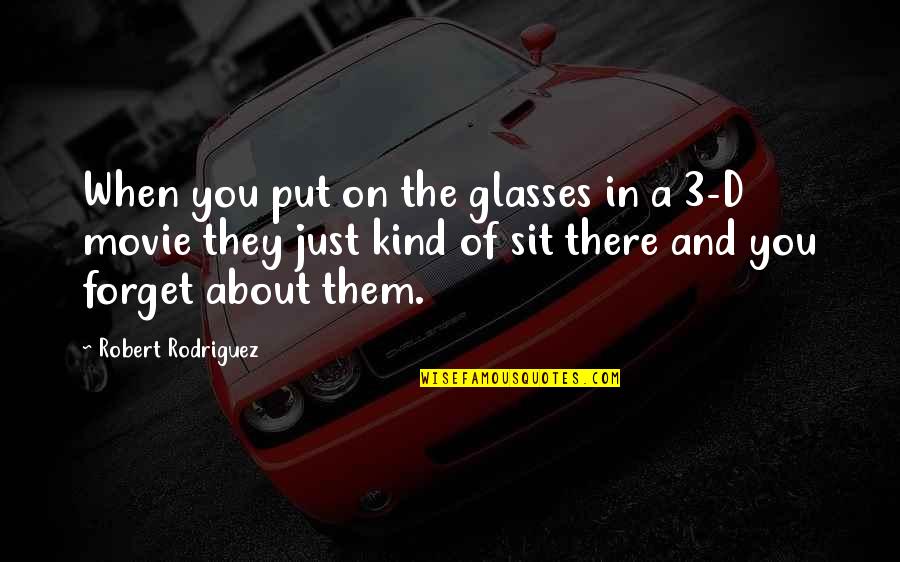 They Forget You Quotes By Robert Rodriguez: When you put on the glasses in a They Forget You Quotes By Robert Rodriguez: When you put on the glasses in a