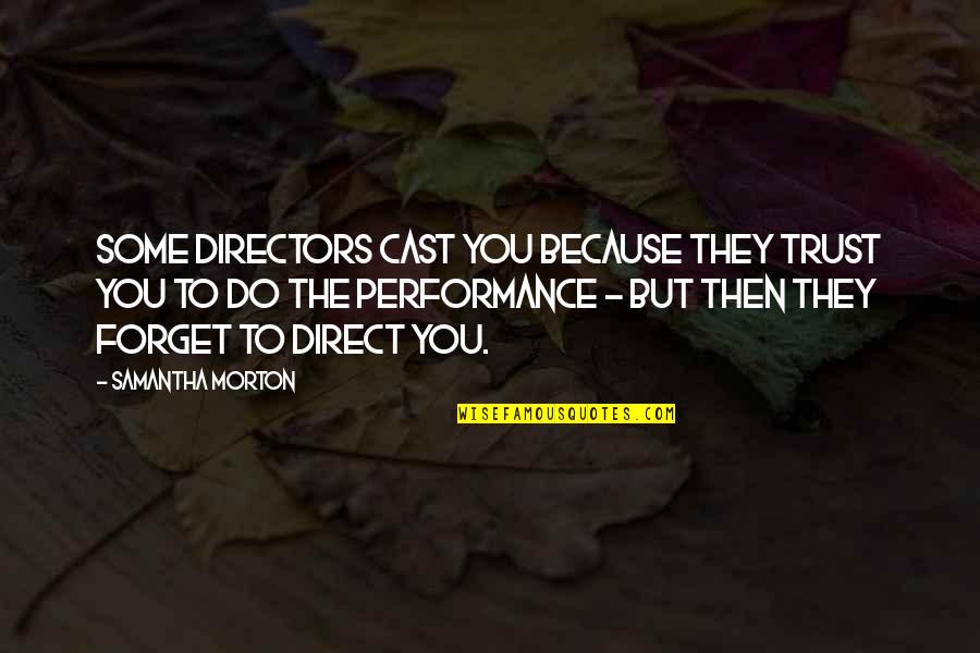 They Forget You Quotes By Samantha Morton: Some directors cast you because they trust you They Forget You Quotes By Samantha Morton: Some directors cast you because they trust you