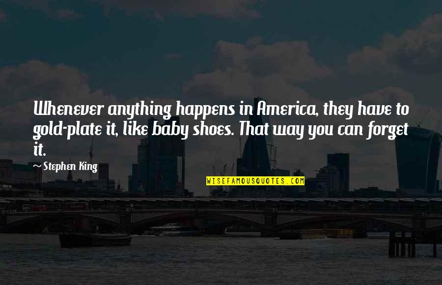 They Forget You Quotes By Stephen King: Whenever anything happens in America, they have to They Forget You Quotes By Stephen King: Whenever anything happens in America, they have to