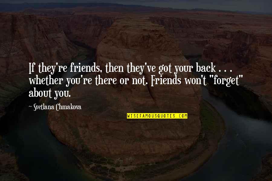 They Forget You Quotes By Svetlana Chmakova: If they're friends, then they've got your back They Forget You Quotes By Svetlana Chmakova: If they're friends, then they've got your back