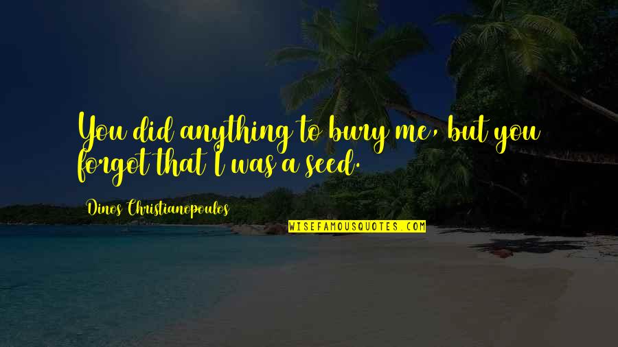 They Forgot Me Quotes By Dinos Christianopoulos: You did anything to bury me, but you