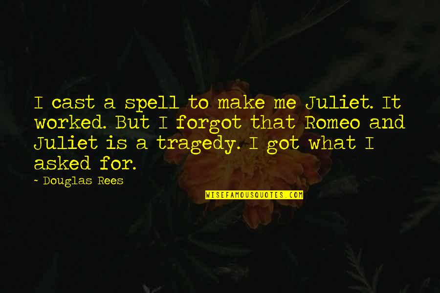 They Forgot Me Quotes By Douglas Rees: I cast a spell to make me Juliet.