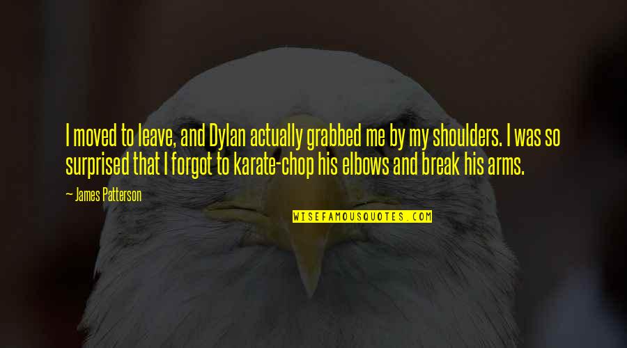 They Forgot Me Quotes By James Patterson: I moved to leave, and Dylan actually grabbed