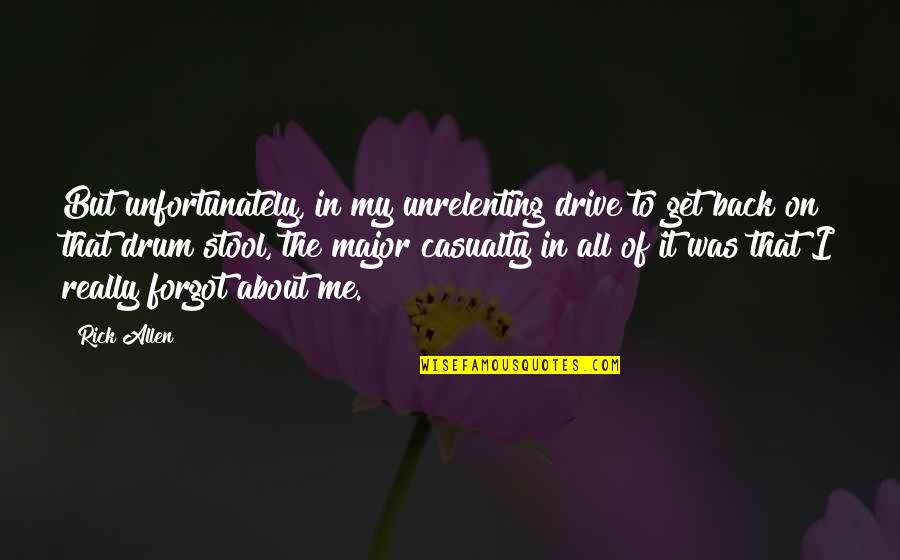 They Forgot Me Quotes By Rick Allen: But unfortunately, in my unrelenting drive to get