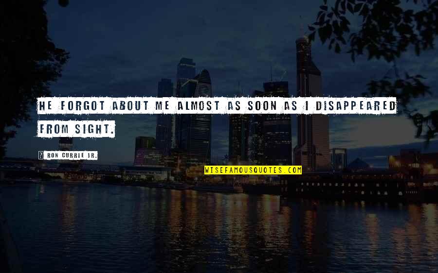 They Forgot Me Quotes By Ron Currie Jr.: He forgot about me almost as soon as