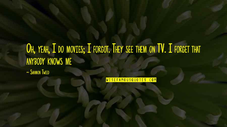 They Forgot Me Quotes By Shannon Tweed: Oh, yeah, I do movies; I forgot. They