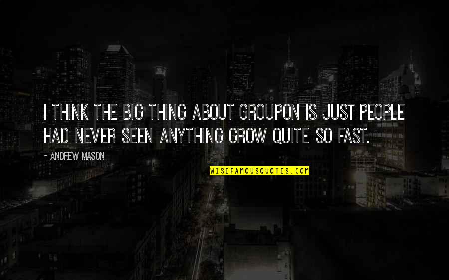 They Grow Up So Fast Quotes By Andrew Mason: I think the big thing about Groupon is