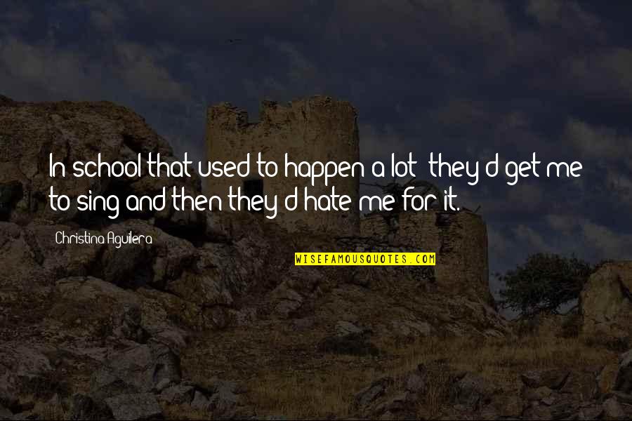 They Hate Me Quotes By Christina Aguilera: In school that used to happen a lot: