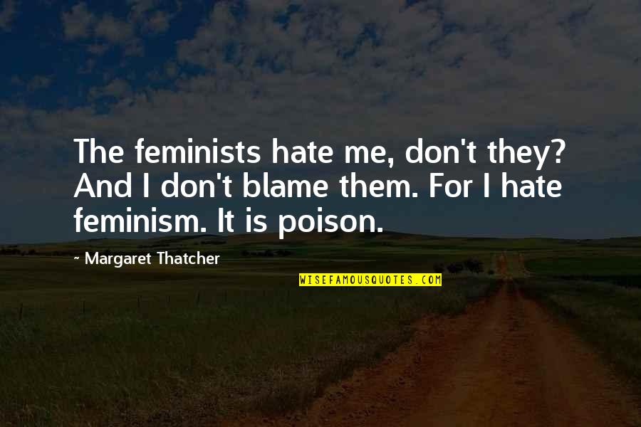 They Hate Me Quotes By Margaret Thatcher: The feminists hate me, don't they? And I