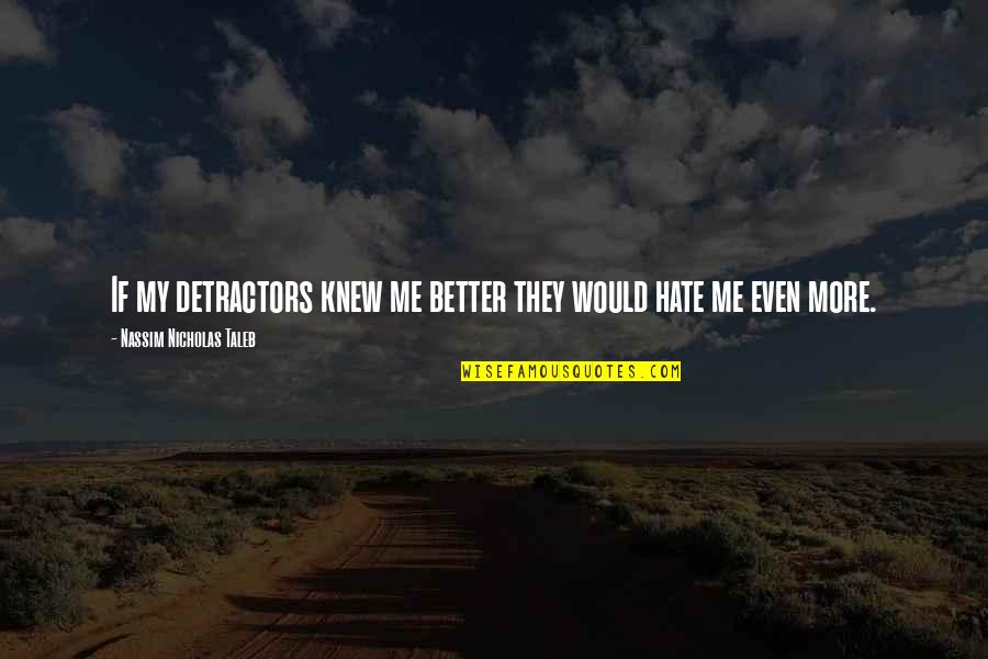 They Hate Me Quotes By Nassim Nicholas Taleb: If my detractors knew me better they would