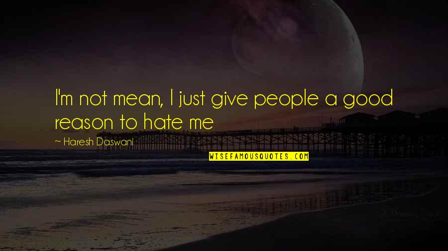 They Hate Me Without Reason Quotes By Haresh Daswani: I'm not mean, I just give people a They Hate Me Without Reason Quotes By Haresh Daswani: I'm not mean, I just give people a