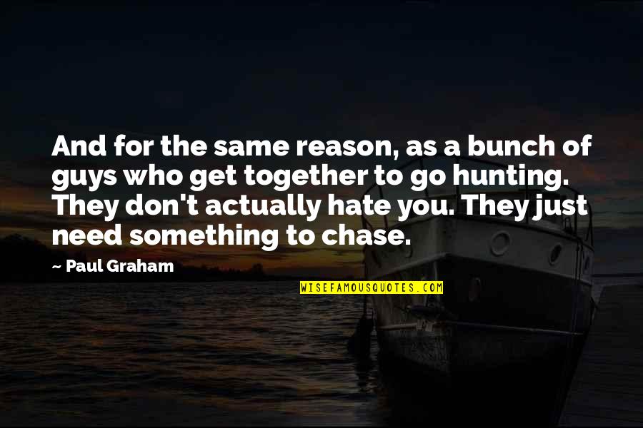 They Hate Us Together Quotes By Paul Graham: And for the same reason, as a bunch