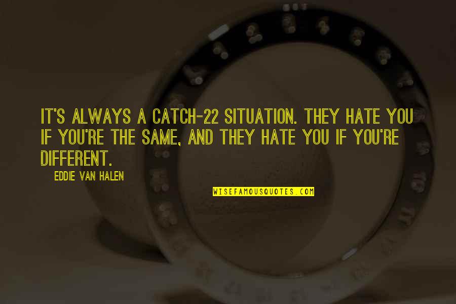 They Hate You Quotes By Eddie Van Halen: It's always a Catch-22 situation. They hate you They Hate You Quotes By Eddie Van Halen: It's always a Catch-22 situation. They hate you